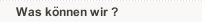 Was k&ouml;nnen wir ?