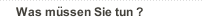 Was m&uuml;ssen Sie tun ?